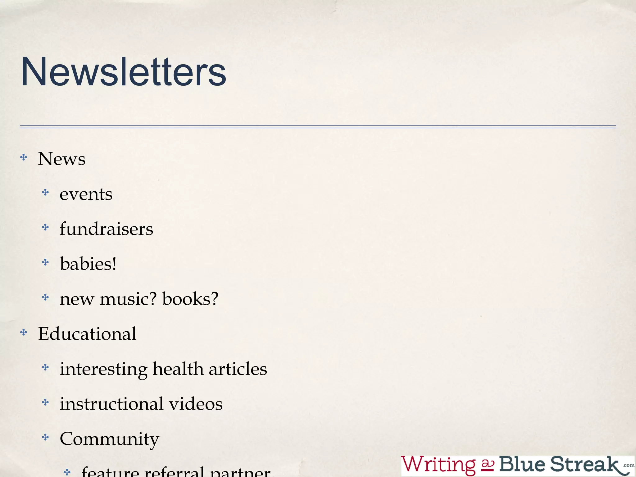 Newsletters

News
  events
  fundraisers
  babies!
  new music? books?
Educational
  interesting health articles
  instructional videos
  Community
 