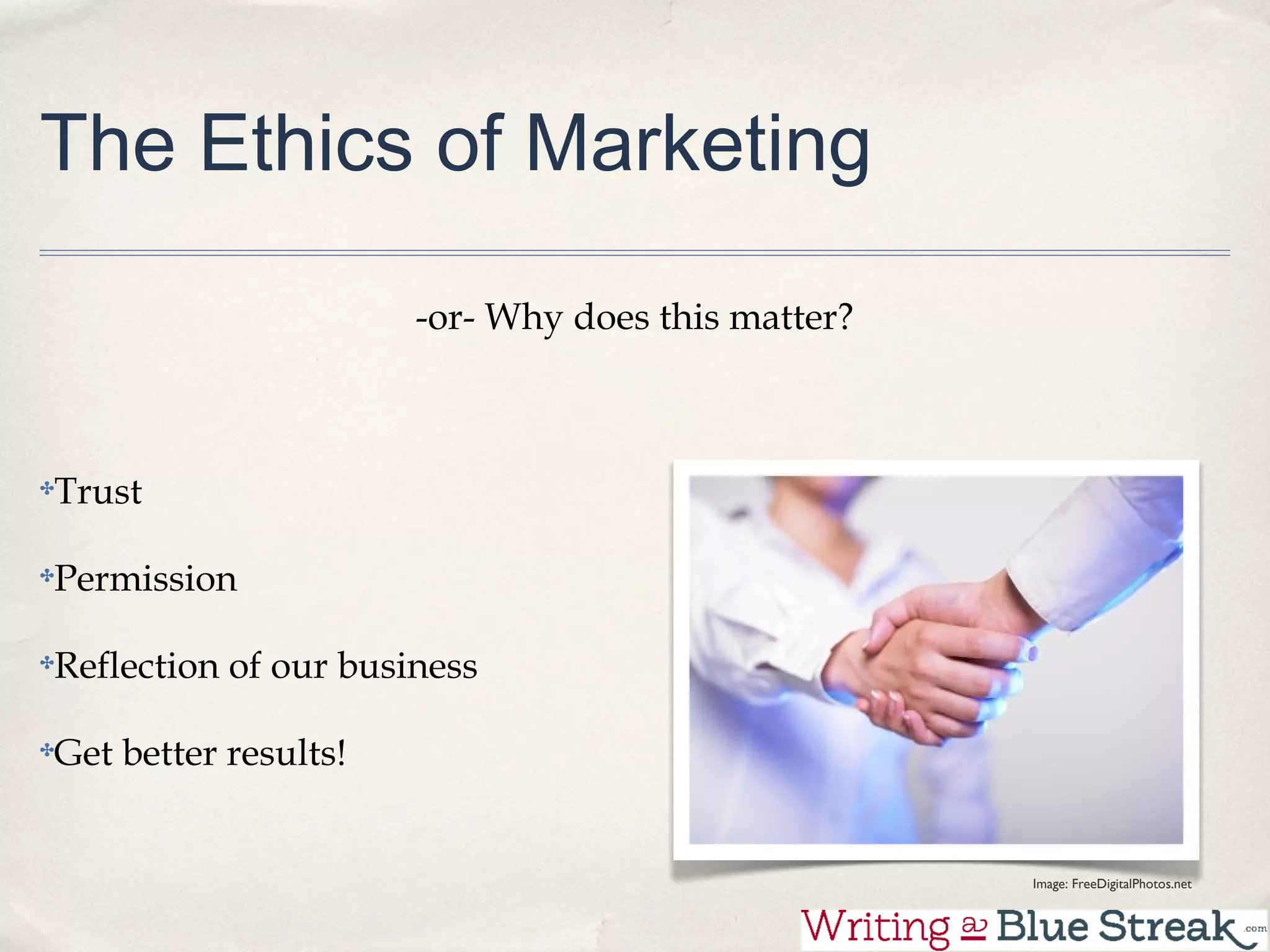 The Ethics of Marketing

                      -or- Why does this matter?



Trust

Permission

Reflection of our business

Get better results!


                                                   Image: FreeDigitalPhotos.net
 