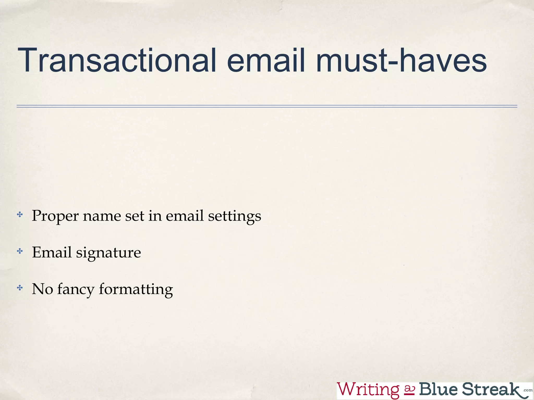 Transactional email must-haves



Proper name set in email settings

Email signature

No fancy formatting
 