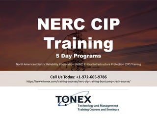 NERC CIP
Training
5 Day Programs
Call Us Today: +1-972-665-9786
https://www.tonex.com/training-courses/nerc-cip-training-bootcamp-crash-course/
North American Electric Reliability Corporation (NERC) Critical Infrastructure Protection (CIP) Training
 