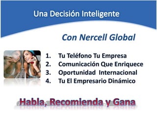 Una Decisión Inteligente Con NercellGlobalTu Teléfono Tu EmpresaComunicación Que EnriqueceOportunidad  InternacionalTu El Empresario Dinámico Habla, Recomienda y Gana