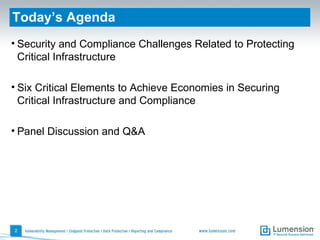 Today’s Agenda Healthcare IT Security & Compliance   Issues Six Keys to Cost-Effective IT Security & Compliance Applying the Critical Elements Q&A and Conclusion Security and Compliance Challenges Related to Protecting Critical Infrastructure Six Critical Elements to Achieve Economies in Securing Critical Infrastructure and Compliance Panel Discussion and Q&A 