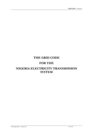 Grid Code -Version 01
The Grid Code -Version 01 1 of 131
THE GRID CODE
FOR THE
NIGERIA ELECTRICITY TRANSMISSION
SYSTEM
 