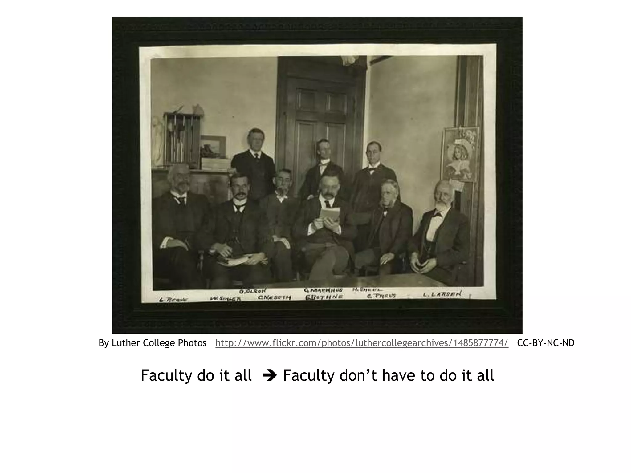 By Luther College Photos http://www.flickr.com/photos/luthercollegearchives/1485877774/ CC-BY-NC-ND 
Faculty do it all  Faculty don’t have to do it all 
 