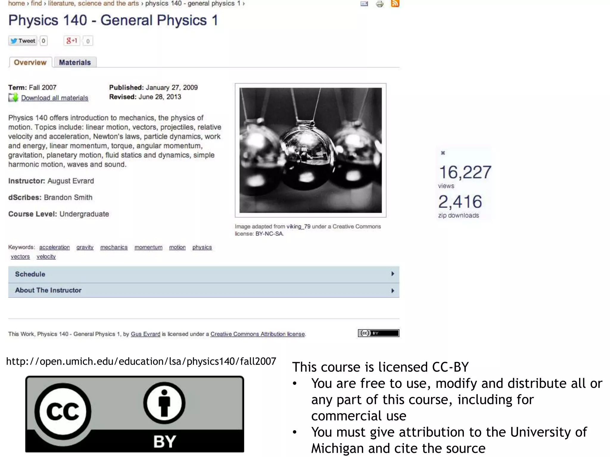 http://open.umich.edu/education/lsa/physics140/fall2007 This course is licensed CC-BY 
Attribution 
• You are free to use, modify and distribute all or 
any part of this course, including for 
commercial use 
• You must give attribution to the University of 
Michigan and cite the source 
 