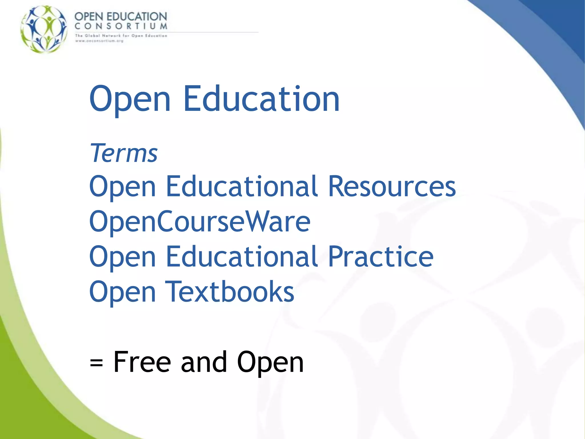 Open Education 
Terms 
Open Educational Resources 
OpenCourseWare 
Open Educational Practice 
Open Textbooks 
= Free and Open 
 