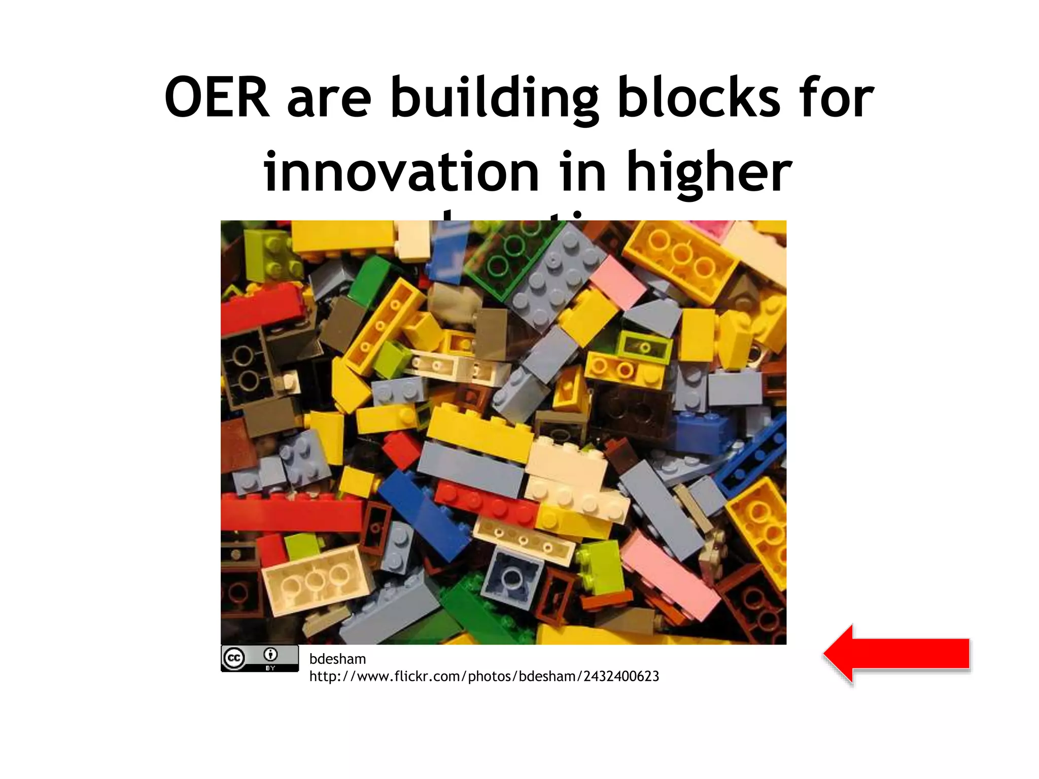 OER are building blocks for 
innovation in higher 
education 
bdesham 
http://www.flickr.com/photos/bdesham/2432400623 
 