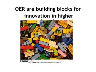 OER are building blocks for 
innovation in higher 
education 
bdesham 
http://www.flickr.com/photos/bdesham/2432400623 
 