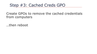 Step #3: Cached Creds GPO
 