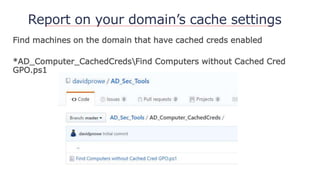 Report on your domain’s cache settings
Find machines on the domain that have cached creds enabled
*AD_Computer_CachedCredsFind Computers without Cached Cred
GPO.ps1
 
