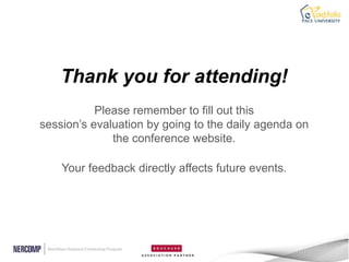Thank you for attending!
           Please remember to fill out this
session‟s evaluation by going to the daily agenda on
              the conference website.

    Your feedback directly affects future events.
 