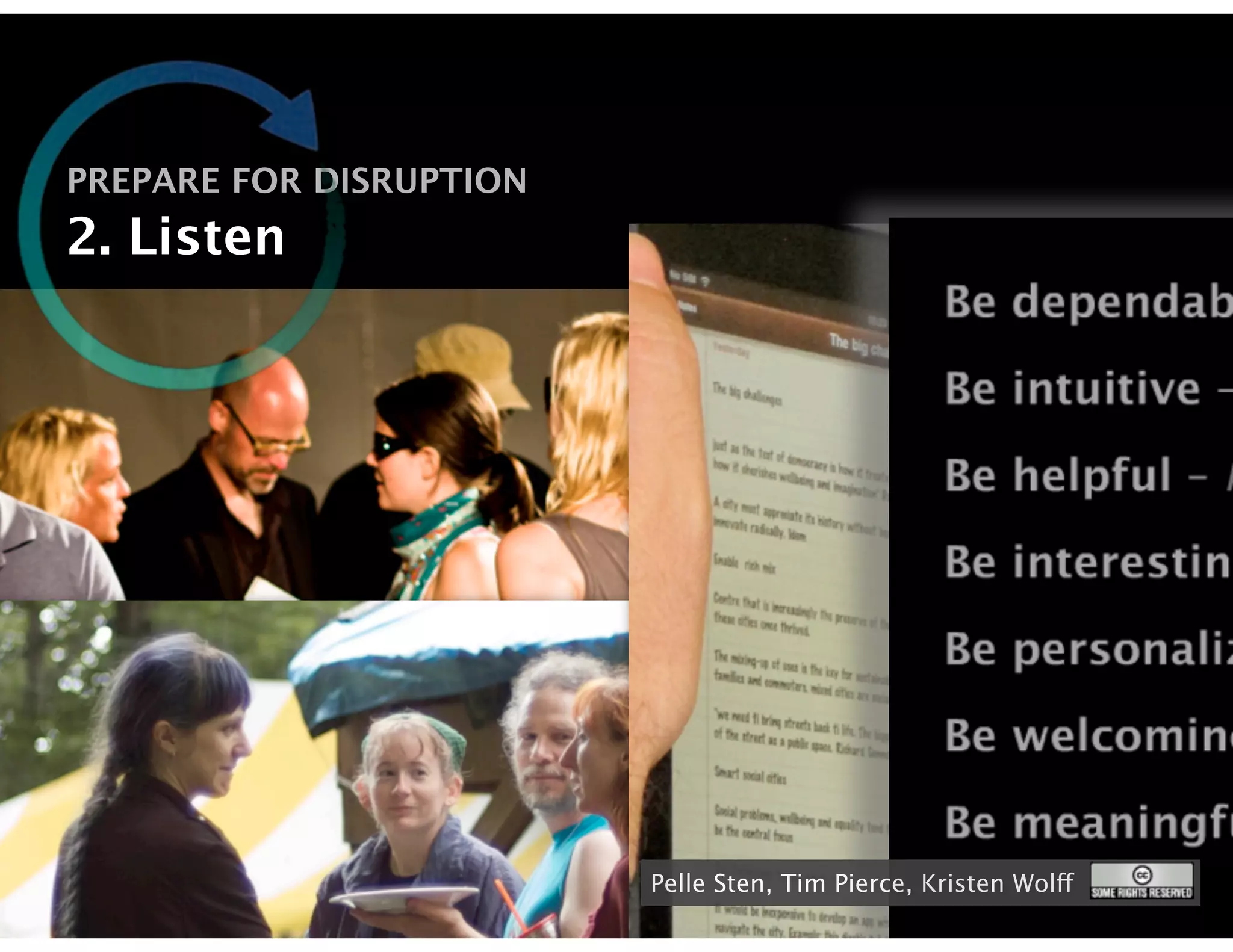 PREPARE FOR DISRUPTION
2. Listen




                         Pelle Sten, Tim Pierce, Kristen Wolff
 