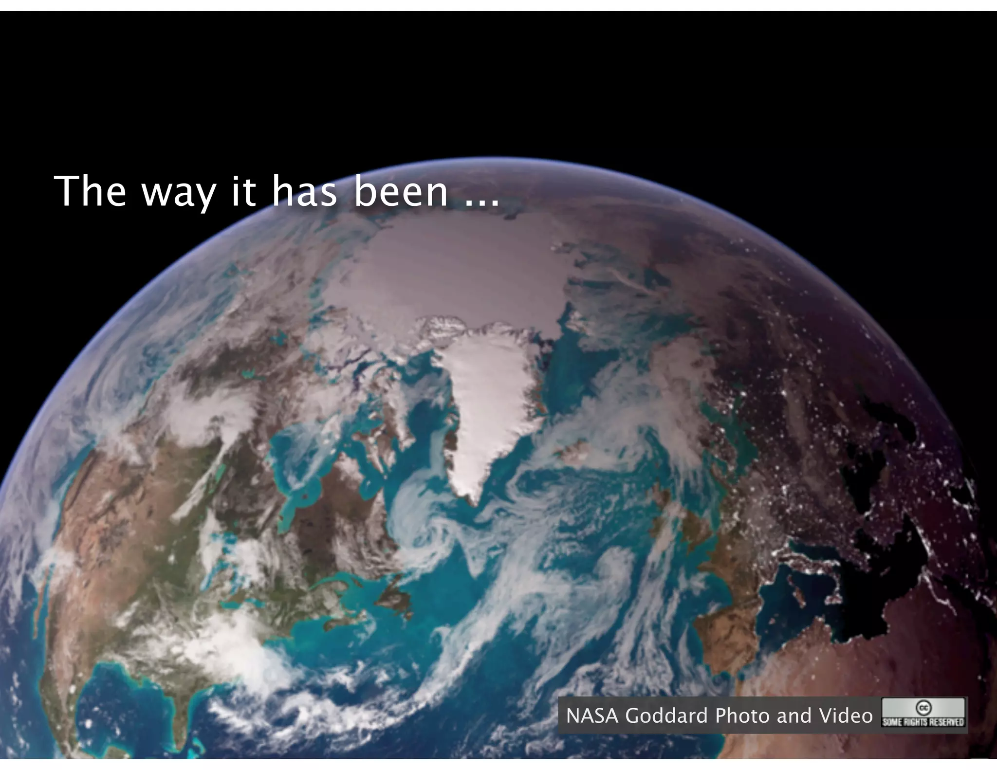 The way it has been ...




                          NASA Goddard Photo and Video
 