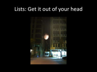 Lists: Get it out of your head
 