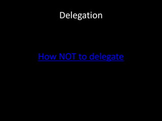 Delegation
How NOT to delegate
 