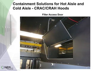 Containment Solutions for Hot Aisle and
Cold Aisle - CRAC/CRAH Hoods
Filter Access Door

 