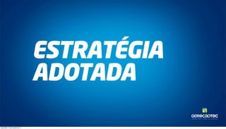 TAL ENTOS PARA O MUNDO DA TECNOLOGIA. 
ESTRATÉGIA 
ADOTADA 
terça-feira, 14 de outubro de 14 
 