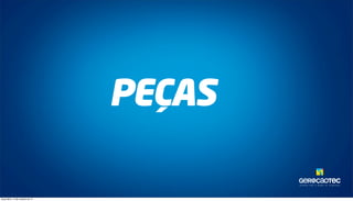 TAL ENTOS PARA O MUNDO DA TECNOLOGIA. 
PEÇAS 
terça-feira, 14 de outubro de 14 
 