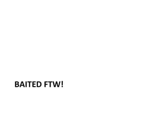 BAITED FTW! 