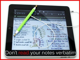 Don’t read your notes verbatim
 