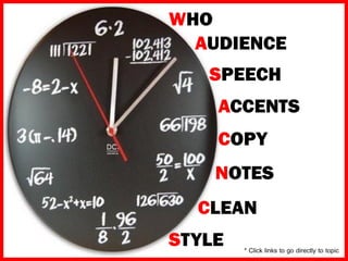 WHO
  AUDIENCE
   SPEECH
    ACCENTS
    COPY
    NOTES
  CLEAN
STYLE   * Click links to go directly to topic
 