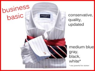 conservative,
quality,
updated




medium blue,
gray,
black,
white*
* very powerful for women
 