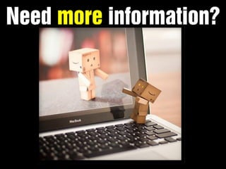 Need more information?
 