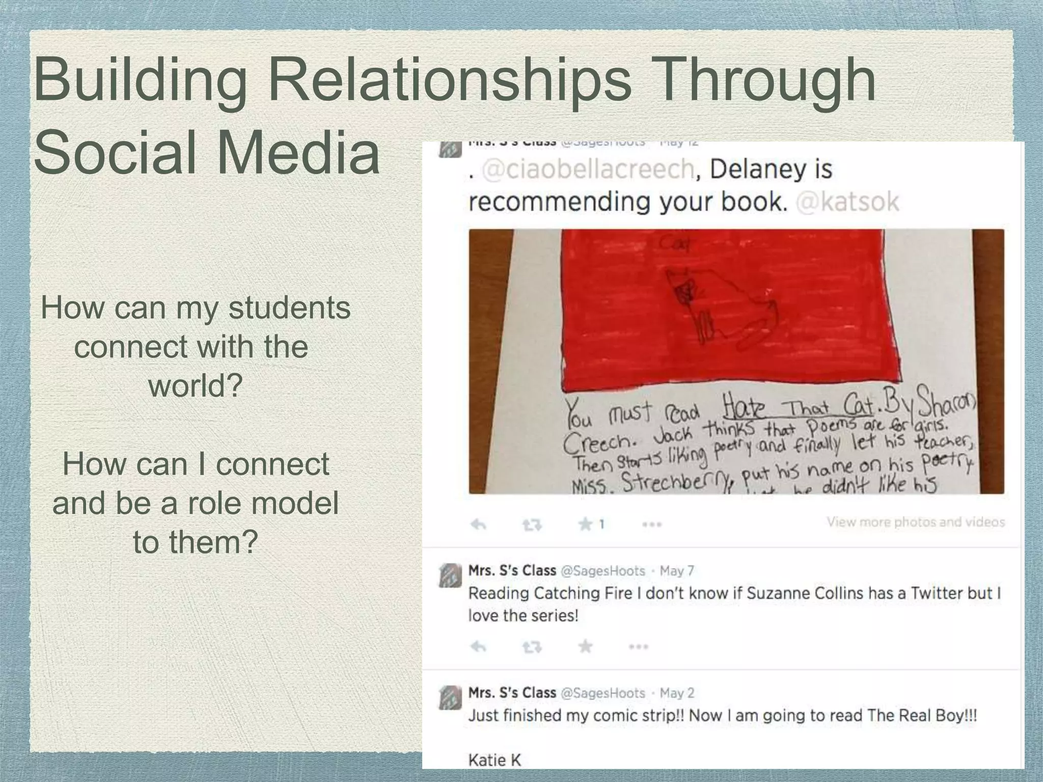 Building Relationships Through
Social Media
How can my students
connect with the
world?
How can I connect
and be a role model
to them?
 