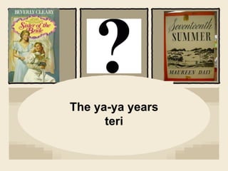 The ya-ya years
teri
 
