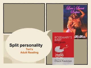 Split personality
Teri’s
Adult Reading
 