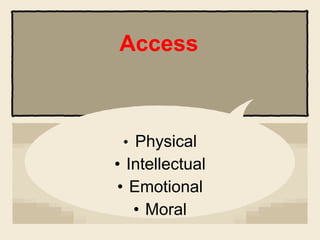 • Physical
• Intellectual
• Emotional
• Moral
Access
 