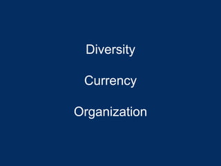 Diversity
Currency
Organization
 