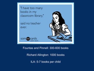 Fountas and Pinnell: 300-600 books
Richard Allington: 1000 books
ILA: 5-7 books per child
 