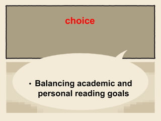 • Balancing academic and
personal reading goals
choice
 