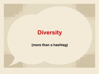 Diversity
(more than a hashtag)
 