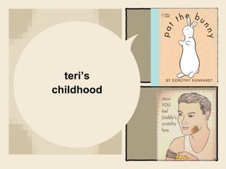 teri’s
childhood
 