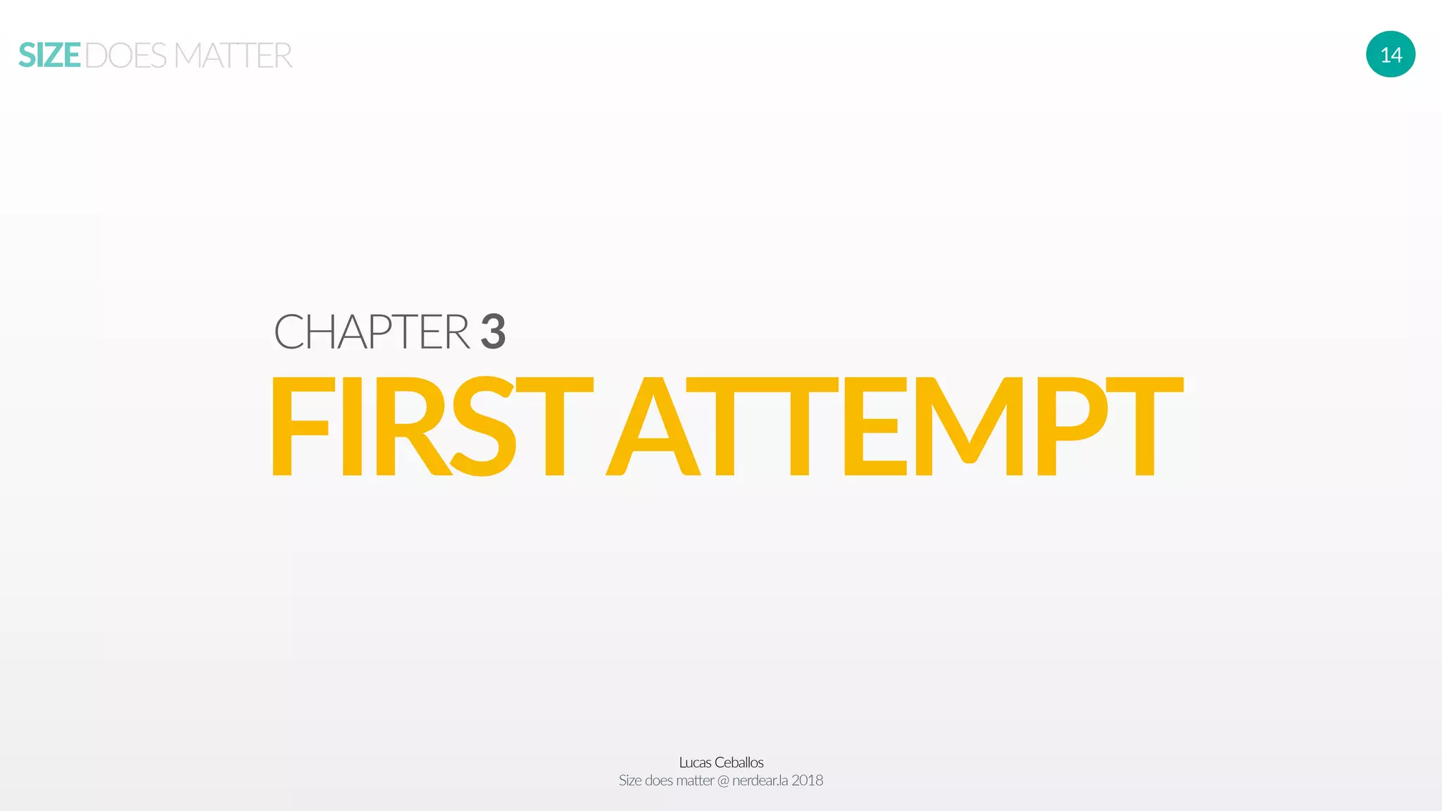 Lucas Ceballos
Size does matter@ nerdear.la 2018
SIZEDOESMATTER 14
FIRSTATTEMPT
CHAPTER 3
 