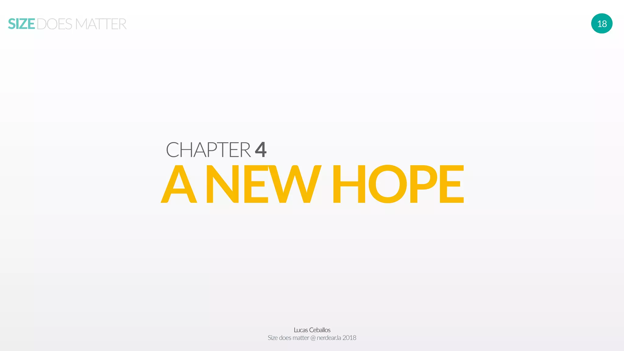 Lucas Ceballos
Size does matter@ nerdear.la 2018
SIZEDOESMATTER 18
ANEWHOPE
CHAPTER 4
 