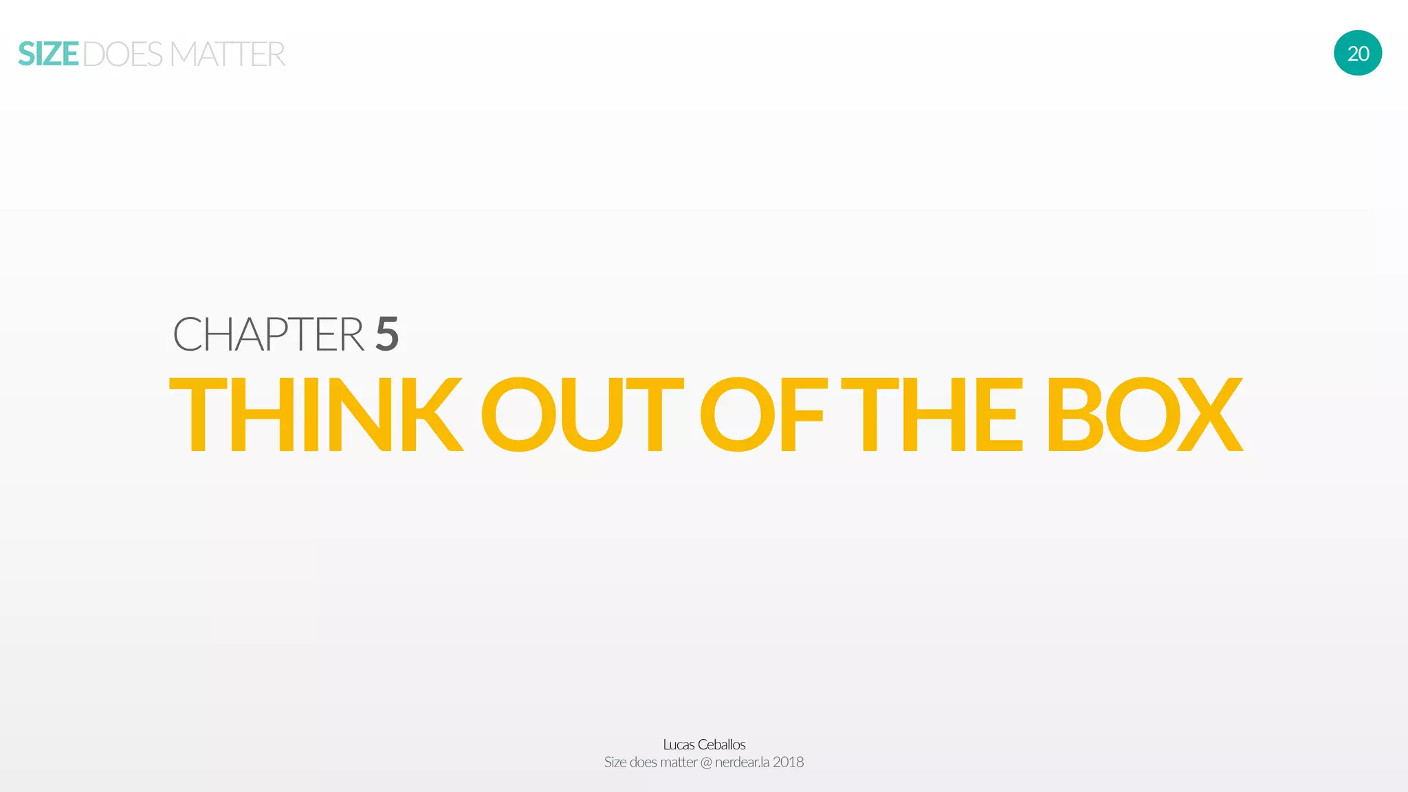 Lucas Ceballos
Size does matter@ nerdear.la 2018
SIZEDOESMATTER 20
THINKOUTOFTHEBOX
CHAPTER 5
 