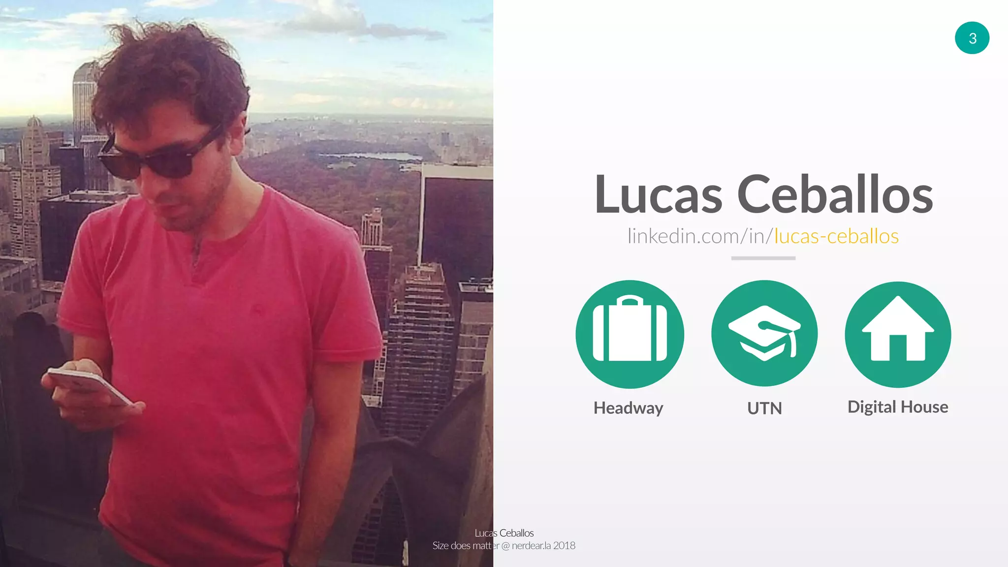 Lucas Ceballos
Size does matter@ nerdear.la 2018
3
Lucas Ceballos
linkedin.com/in/lucas-ceballos
Digital HouseHeadway UTN
 