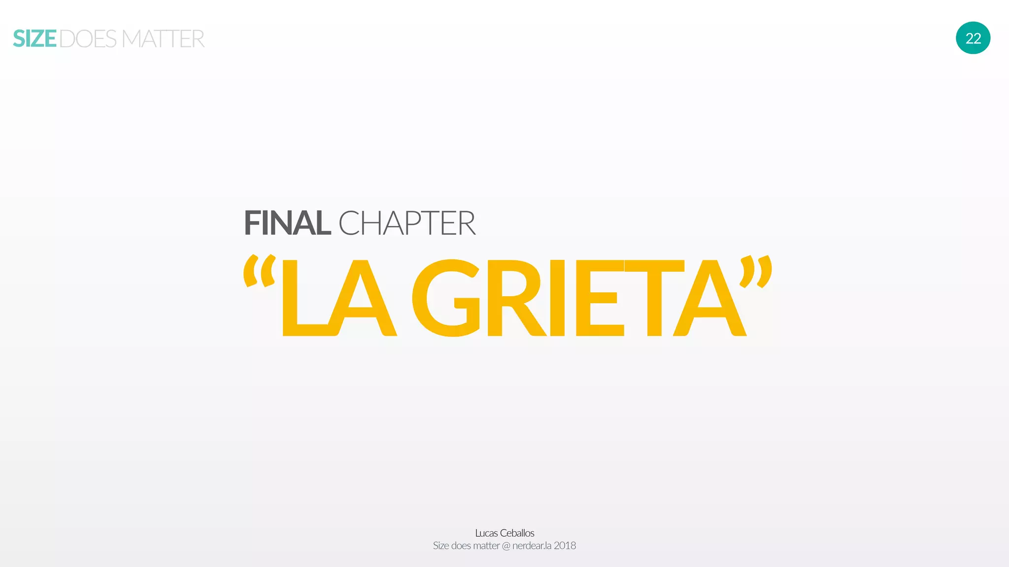 Lucas Ceballos
Size does matter@ nerdear.la 2018
SIZEDOESMATTER 22
“LAGRIETA”
FINAL CHAPTER
 