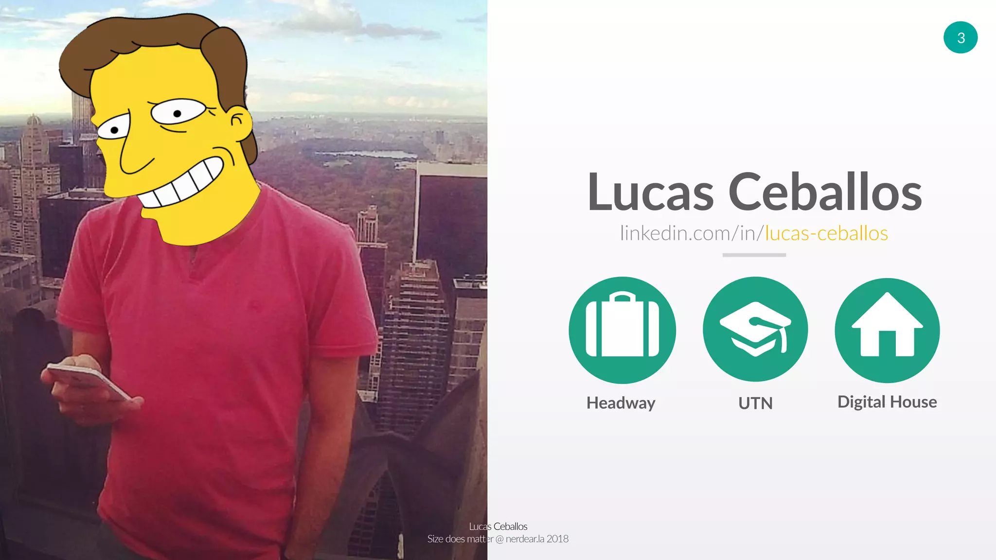 Lucas Ceballos
Size does matter@ nerdear.la 2018
3
Lucas Ceballos
linkedin.com/in/lucas-ceballos
Digital HouseHeadway UTN
 