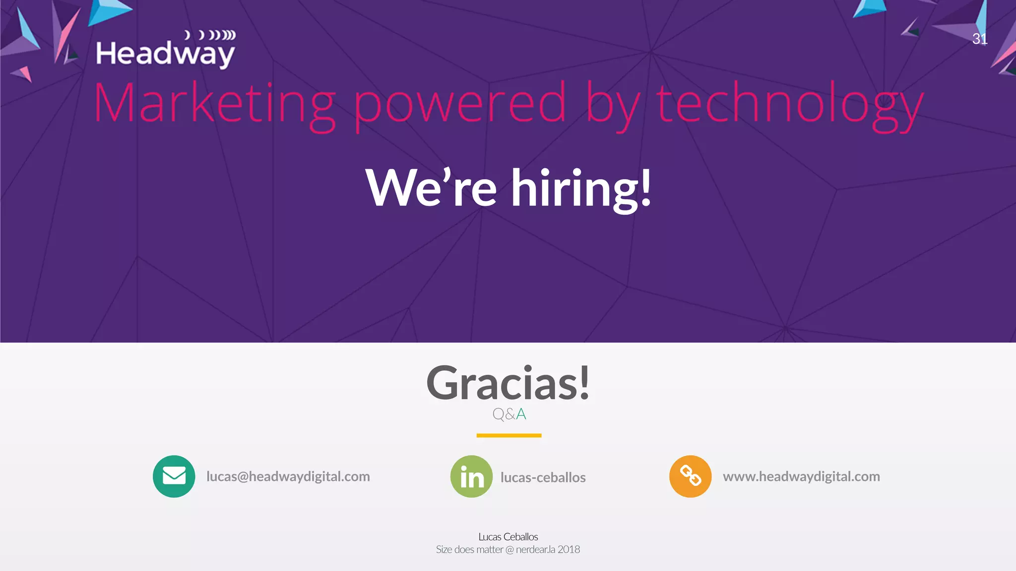 Lucas Ceballos
Size does matter@ nerdear.la 2018
31
www.headwaydigital.comlucas@headwaydigital.com
Gracias!Q&A
lucas-ceballos
We’re hiring!
 