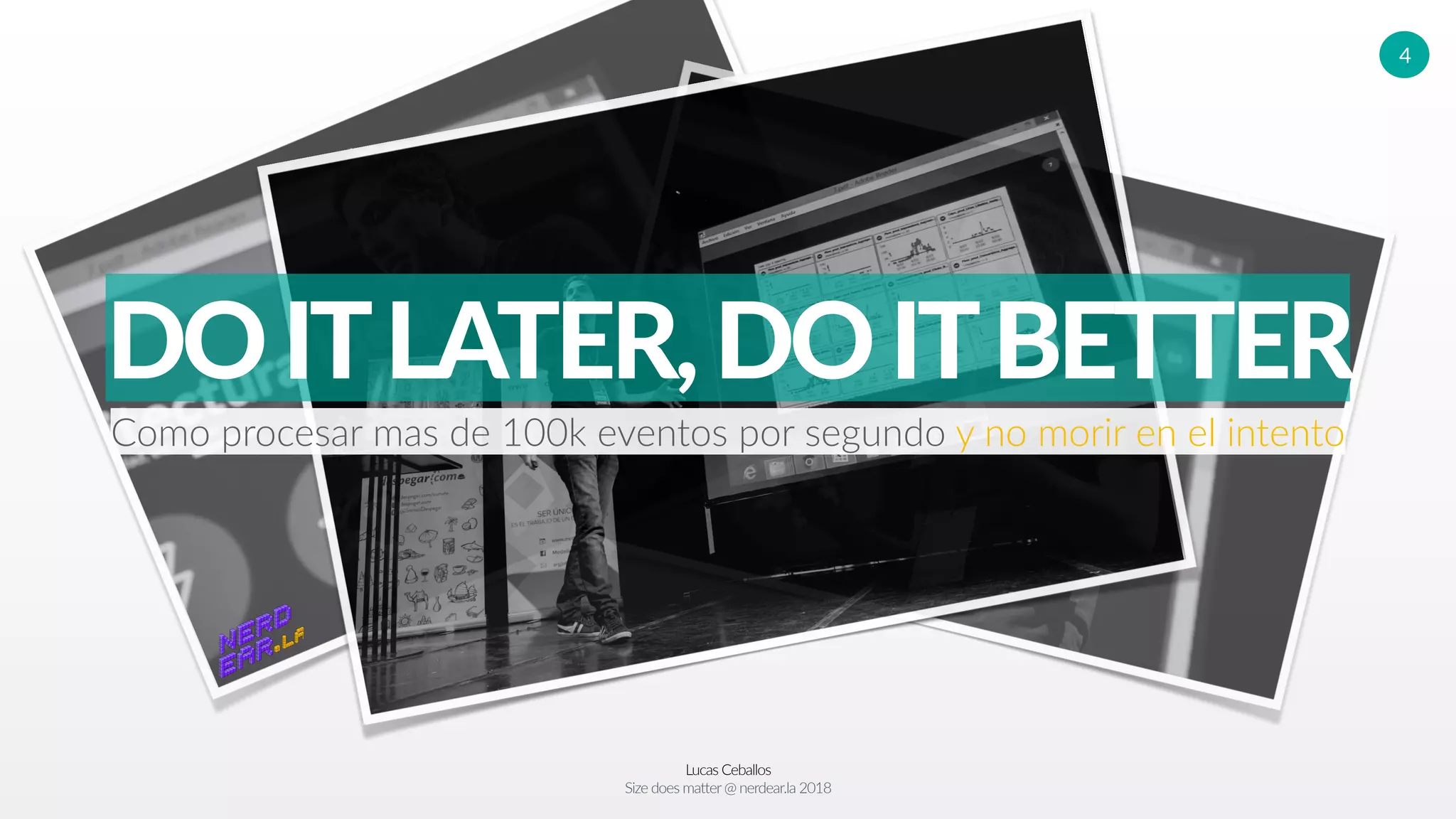 Lucas Ceballos
Size does matter@ nerdear.la 2018
4
DOITLATER,DOITBETTER
Como procesar mas de 100k eventos por segundo y no morir en el intento
 