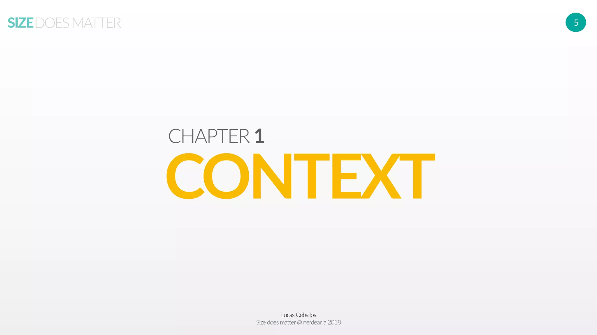 Lucas Ceballos
Size does matter@ nerdear.la 2018
SIZEDOESMATTER 5
CONTEXT
CHAPTER 1
 