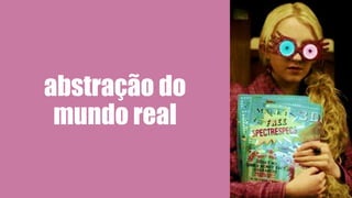 abstração do
mundo real
 