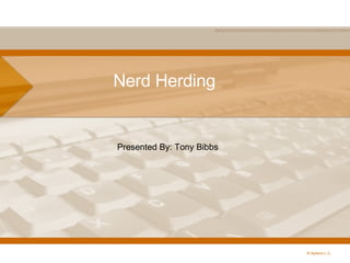 Nerd Herding  © Apteno L.C. Presented By: Tony Bibbs 