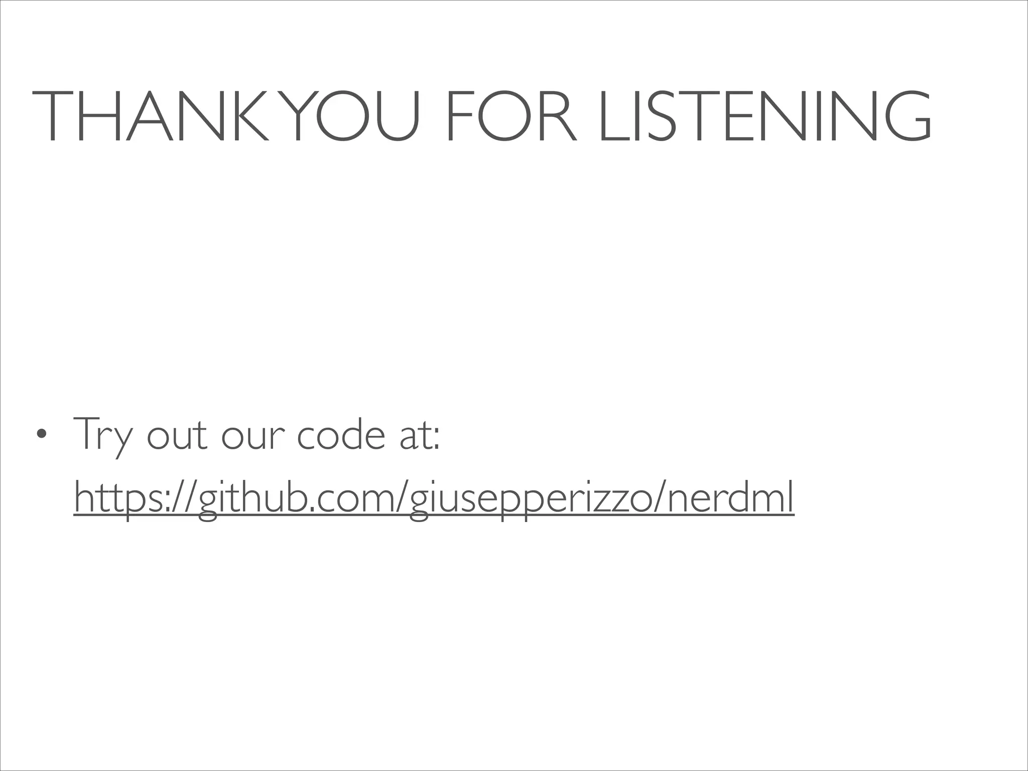 THANK YOU FOR LISTENING

•

Try out our code at:
https://github.com/giusepperizzo/nerdml

 