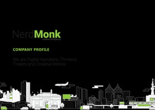We are Digital Narrators, Thinkers,
Tinkers and Creative Monks.
COMPANY PROFILE
NerdMonkCreative Ad Agency
 