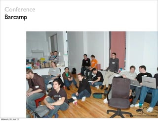 Conference
    Barcamp




                        http://www.ﬂickr.com/photos/superamit/86487356

Mittwoch, 20. Juni 12
 